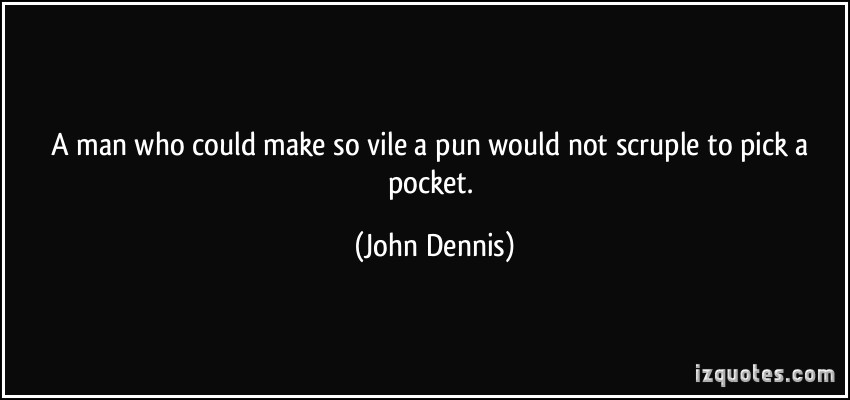 quote-a-man-who-could-make-so-vile-a-pun-would-not-scruple-to-pick-a-pocket-john-dennis-49549.jpg