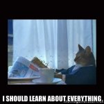 I should learn about everything sAZmJGP.jpg I should learn about everything sAZmJGP.jpg